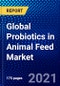 Global Probiotics in Animal Feed Market (2021-2026) by Instrumentation Technology, Reagent, Software and Services, Application, End-User, and Geography, Competitive Analysis and the Impact of Covid-19 with Ansoff Analysis - Product Image