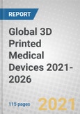 Global 3D Printed Medical Devices 2021-2026- Product Image