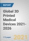Global 3D Printed Medical Devices 2021-2026 - Product Image