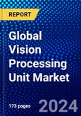 Global Vision Processing Unit Market (2023-2028) Competitive Analysis, Impact of Covid-19, Ansoff Analysis- Product Image
