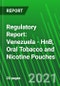 Regulatory Report: Venezuela - HnB, Oral Tobacco and Nicotine Pouches - Product Thumbnail Image