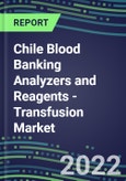 2022-2026 Chile Blood Banking Analyzers and Reagents - Transfusion Market Competitive Shares and Growth Strategies, Volume and Sales Segment Forecasts- Product Image