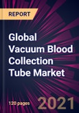 Global Vacuum Blood Collection Tube Market 2022-2026- Product Image