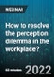How to resolve the perception dilemma in the workplace? - Webinar (Recorded) - Product Thumbnail Image