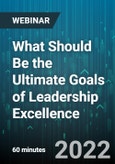 What Should Be the Ultimate Goals of Leadership Excellence - Webinar (Recorded)- Product Image