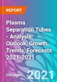 Plasma Separation Tubes - Analysis, Outlook, Growth, Trends, Forecasts 2021-2031- Product Image