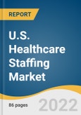 U.S. Healthcare Staffing Market Size, Share & Trends Analysis Report by Type (Travel Nurse Staffing, Per Diem Nurse Staffing, Locum Tenens Staffing, Allied Healthcare Staffing), and Segment Forecasts, 2022-2030- Product Image