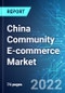 China Community E-commerce Market: Size, Trends & Forecast with Impact Analysis of COVID 19 (2021-2025) - Product Thumbnail Image