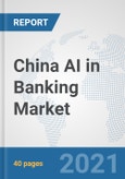 China AI in Banking Market: Prospects, Trends Analysis, Market Size and Forecasts up to 2027- Product Image
