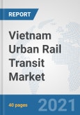 Vietnam Urban Rail Transit Market: Prospects, Trends Analysis, Market Size and Forecasts up to 2027- Product Image