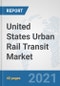United States Urban Rail Transit Market: Prospects, Trends Analysis, Market Size and Forecasts up to 2027 - Product Thumbnail Image