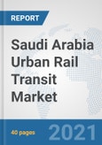 Saudi Arabia Urban Rail Transit Market: Prospects, Trends Analysis, Market Size and Forecasts up to 2027- Product Image