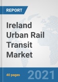 Ireland Urban Rail Transit Market: Prospects, Trends Analysis, Market Size and Forecasts up to 2027- Product Image