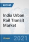 India Urban Rail Transit Market: Prospects, Trends Analysis, Market Size and Forecasts up to 2027 - Product Thumbnail Image
