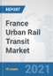 France Urban Rail Transit Market: Prospects, Trends Analysis, Market Size and Forecasts up to 2027 - Product Thumbnail Image