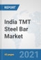 India TMT Steel Bar Market: Prospects, Trends Analysis, Market Size and Forecasts up to 2027 - Product Thumbnail Image
