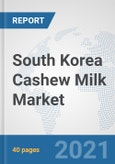 South Korea Cashew Milk Market: Prospects, Trends Analysis, Market Size and Forecasts up to 2027- Product Image