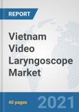 Vietnam Video Laryngoscope Market: Prospects, Trends Analysis, Market Size and Forecasts up to 2027- Product Image