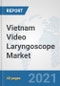 Vietnam Video Laryngoscope Market: Prospects, Trends Analysis, Market Size and Forecasts up to 2027 - Product Image