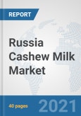 Russia Cashew Milk Market: Prospects, Trends Analysis, Market Size and Forecasts up to 2027- Product Image