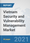 Vietnam Security and Vulnerability Management Market: Prospects, Trends Analysis, Market Size and Forecasts up to 2027- Product Image