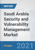 Saudi Arabia Security and Vulnerability Management Market: Prospects, Trends Analysis, Market Size and Forecasts up to 2027- Product Image
