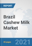 Brazil Cashew Milk Market: Prospects, Trends Analysis, Market Size and Forecasts up to 2027- Product Image