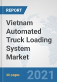 Vietnam Automated Truck Loading System Market: Prospects, Trends Analysis, Market Size and Forecasts up to 2027- Product Image
