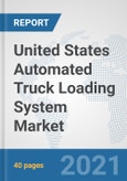 United States Automated Truck Loading System Market: Prospects, Trends Analysis, Market Size and Forecasts up to 2027- Product Image
