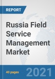 Russia Field Service Management Market: Prospects, Trends Analysis, Market Size and Forecasts up to 2027- Product Image