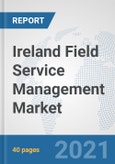 Ireland Field Service Management Market: Prospects, Trends Analysis, Market Size and Forecasts up to 2027- Product Image