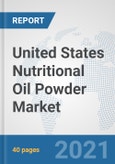 United States Nutritional Oil Powder Market: Prospects, Trends Analysis, Market Size and Forecasts up to 2027- Product Image