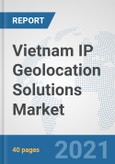 Vietnam IP Geolocation Solutions Market: Prospects, Trends Analysis, Market Size and Forecasts up to 2027- Product Image