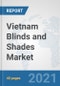 Vietnam Blinds and Shades Market: Prospects, Trends Analysis, Market Size and Forecasts up to 2027 - Product Image