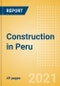 Construction in Peru - Key Trends and Opportunities to 2025 (Q4 2021) - Product Image