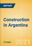 Construction in Argentina - Key Trends and Opportunities to 2025 (Q4 2021)- Product Image