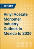 Vinyl Acetate Monomer (VAM) Industry Outlook in Mexico to 2026 - Market Size, Price Trends and Trade Balance- Product Image