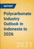 Polycarbonate Industry Outlook in Indonesia to 2026 - Market Size, Price Trends and Trade Balance- Product Image