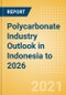 Polycarbonate Industry Outlook in Indonesia to 2026 - Market Size, Price Trends and Trade Balance - Product Thumbnail Image
