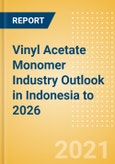 Vinyl Acetate Monomer (VAM) Industry Outlook in Indonesia to 2026 - Market Size, Price Trends and Trade Balance- Product Image