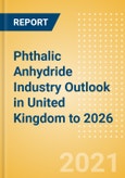 Phthalic Anhydride Industry Outlook in United Kingdom to 2026 - Market Size, Price Trends and Trade Balance- Product Image