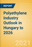 Polyethylene Industry Outlook in Hungary to 2026 - Market Size, Company Share, Price Trends, Capacity Forecasts of All Active and Planned Plants- Product Image