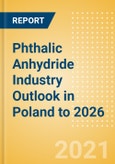 Phthalic Anhydride Industry Outlook in Poland to 2026 - Market Size, Company Share, Price Trends, Capacity Forecasts of All Active and Planned Plants- Product Image