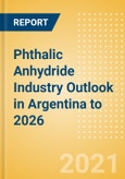 Phthalic Anhydride Industry Outlook in Argentina to 2026 - Market Size, Company Share, Price Trends, Capacity Forecasts of All Active and Planned Plants- Product Image