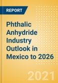 Phthalic Anhydride Industry Outlook in Mexico to 2026 - Market Size, Company Share, Price Trends, Capacity Forecasts of All Active and Planned Plants- Product Image