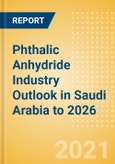 Phthalic Anhydride Industry Outlook in Saudi Arabia to 2026 - Market Size, Price Trends and Trade Balance- Product Image