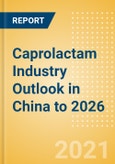 Caprolactam Industry Outlook in China to 2026 - Market Size, Company Share, Price Trends, Capacity Forecasts of All Active and Planned Plants- Product Image