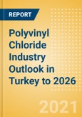 Polyvinyl Chloride (PVC) Industry Outlook in Turkey to 2026 - Market Size, Company Share, Price Trends, Capacity Forecasts of All Active and Planned Plants- Product Image