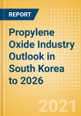 Propylene Oxide (PO) Industry Outlook in South Korea to 2026 - Market Size, Company Share, Price Trends, Capacity Forecasts of All Active and Planned Plants- Product Image