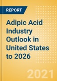 Adipic Acid Industry Outlook in United States to 2026 - Market Size, Company Share, Price Trends, Capacity Forecasts of All Active and Planned Plants- Product Image